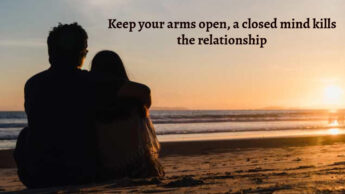 Keep your arms open, a closed mind kills the relationship