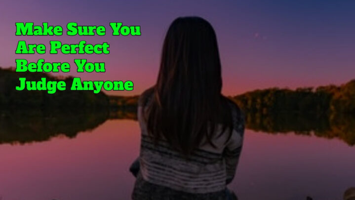 Make Sure You Are Perfect Before You Judge Anyone