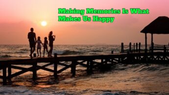 Making Memories Is What Makes Us Happy