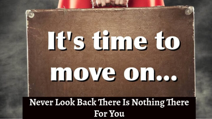 Never Look Back There Is Nothing There For You