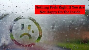 Nothing Feels Right If You Are Not Happy On The Inside