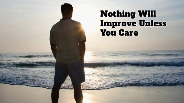 Nothing Will Improve Unless You Care