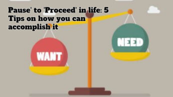 ‘Pause’ to ‘Proceed’ in life: 5 Tips on how you can accomplish it