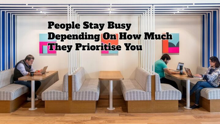 People Stay Busy Depending On How Much They Prioritise You