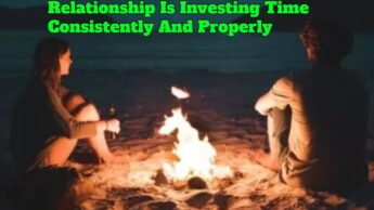 Relationship Is Investing Time Consistently And Properly