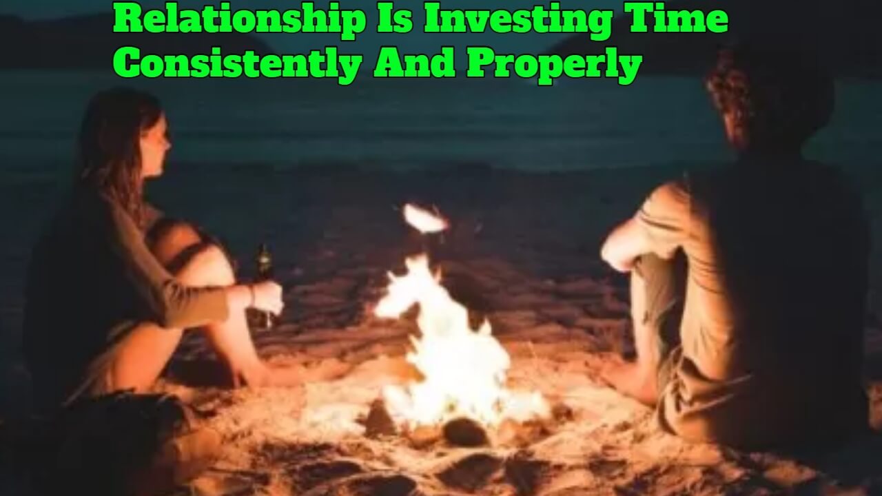 Relationship Is Investing Time Consistently And Properly