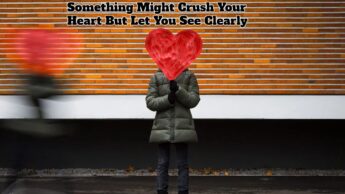 Something Might Crush Your Heart But Let You See Clearly