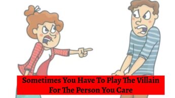 Sometimes You Have To Play The Villain For The Person You Care