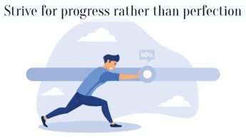 Strive for progress rather than perfection