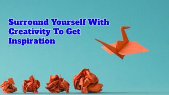 Surround Yourself With Creativity To Get Inspiration