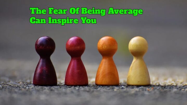 The Fear Of Being Average Can Inspire You
