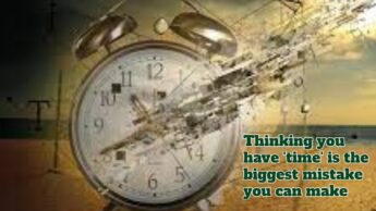 Thinking you have ‘time’ is the biggest mistake you can make