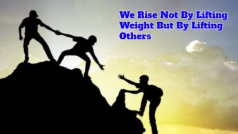 We Rise Not By Lifting Weight But By Lifting Others