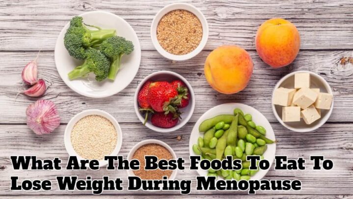 What Are The Best Foods To Eat To Lose Weight During Menopause
