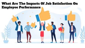 What Are The Impacts Of Job Satisfaction On Employee Performance