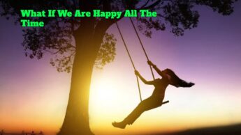 What If We Are Happy All The Time