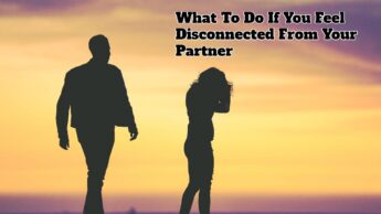 What To Do If You Feel Disconnected From Your Partner