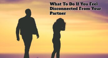 What To Do If You Feel Disconnected From Your Partner