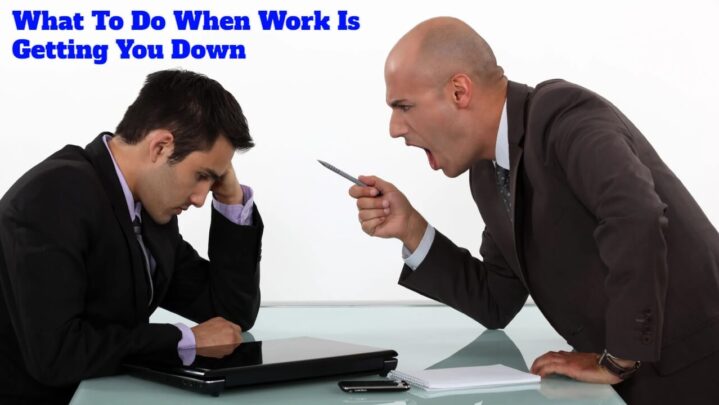 What To Do When Work Is Getting You Down