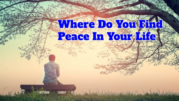 Where Do You Find Peace In Your Life