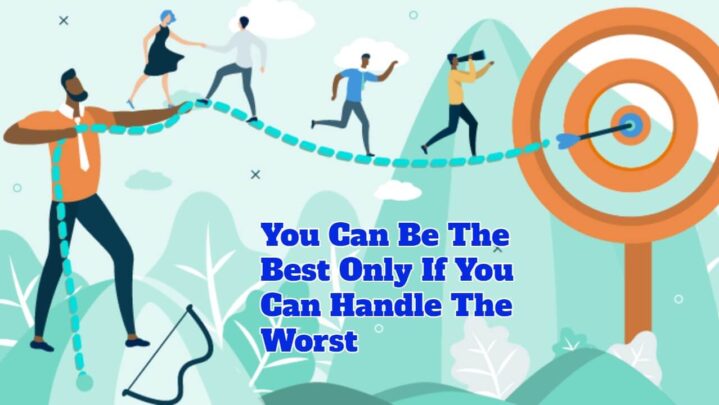 You Can Be The Best Only If You Can Handle The Worst