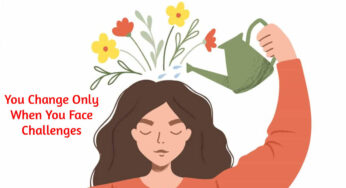 You Change Only When You Face Challenges