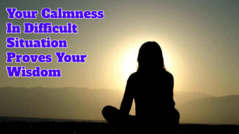 Your Calmness In Difficult Situation Proves Your Wisdom