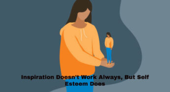 Inspiration Doesn’t Work Always, But Self Esteem Does