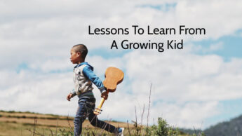 Lessons To Learn From A Growing Kid