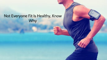 Not Everyone Fit Is Healthy, Know Why