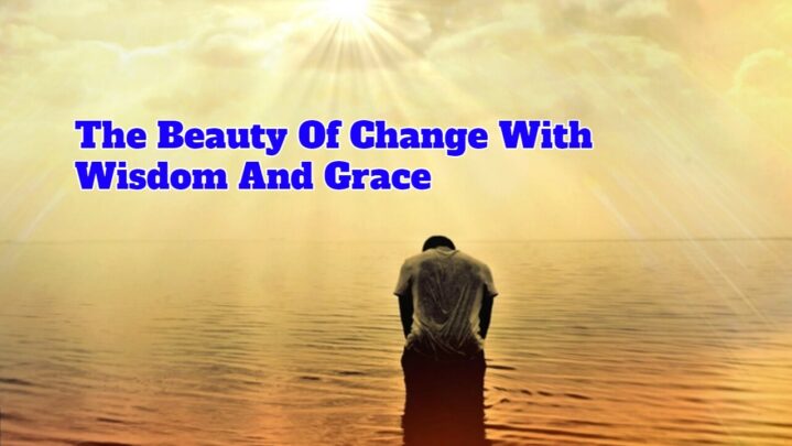 The Beauty Of Change With Wisdom And Grace