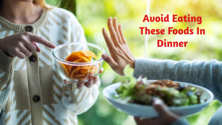 Avoid Eating These Foods In Dinner