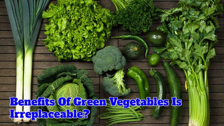 Benefits Of Green Vegetables Is Irreplaceable?
