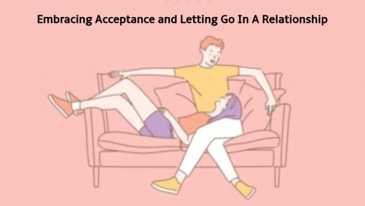Embracing Acceptance and Letting Go In A Relationship