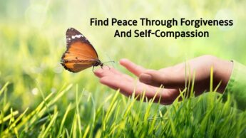 Find Peace Through Forgiveness And Self-Compassion