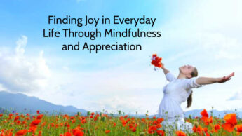 Finding Joy in Everyday Life Through Mindfulness and Appreciation