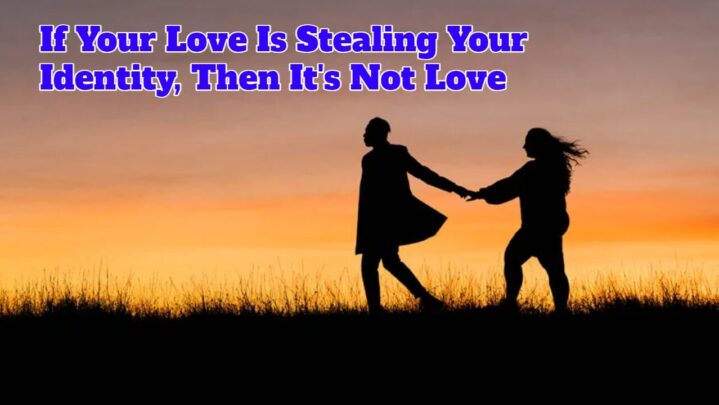If Your Love Is Stealing Your Identity, Then It’s Not Love