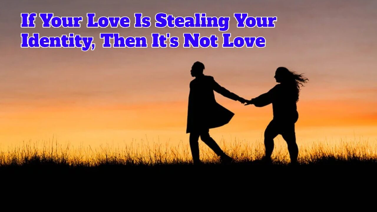 If Your Love Is Stealing Your Identity, Then It's Not Love