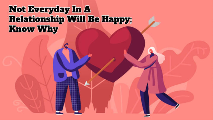 Not Everyday In A Relationship Will Be Happy; Know Why