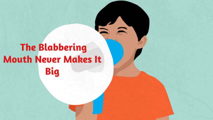 The Blabbering Mouth Never Makes It Big