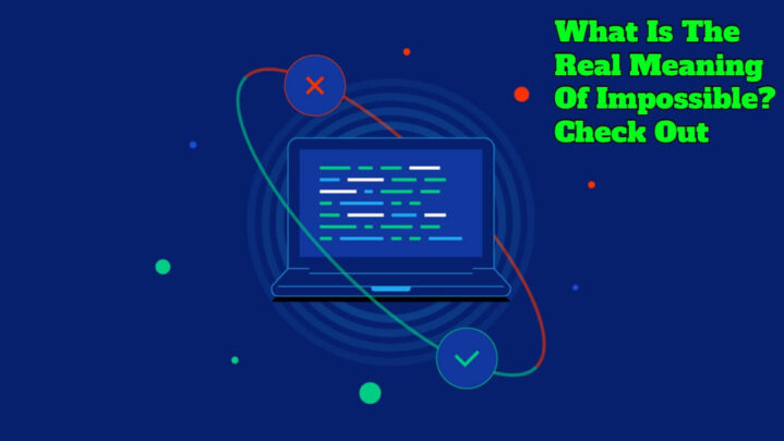 What Is The Real Meaning Of Impossible? Check Out