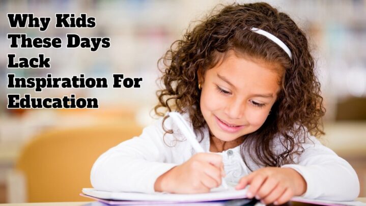 Why Kids These Days Lack Inspiration For Education