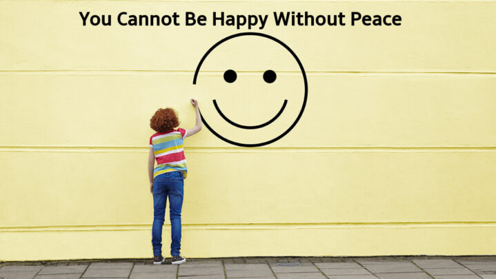 You Cannot Be Happy Without Peace