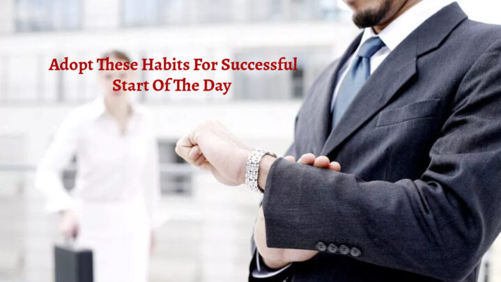 Adopt These Habits For Successful Start Of The Day
