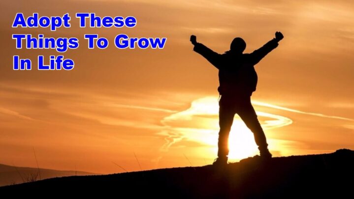 Adopt These Things To Grow In Life
