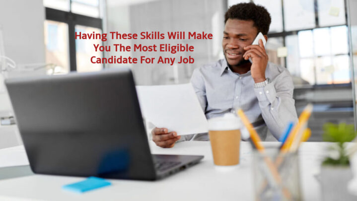 Having These Skills Will Make You The Most Eligible Candidate For Any Job