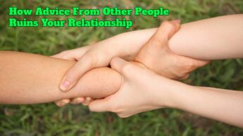 How Advice From Other People Ruins Your Relationship