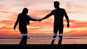 Leaving These Things Will Make Your Relationship Stronger