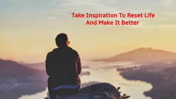 Take Inspiration To Reset Life And Make It Better