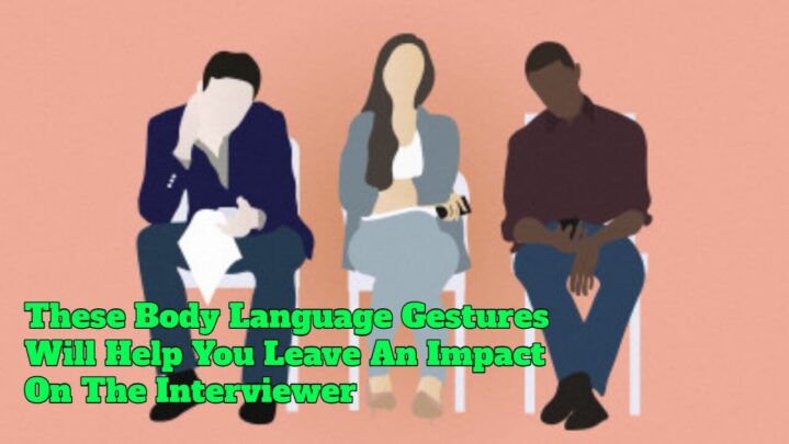 These Body Language Gestures Will Help You Leave An Impact On The Interviewer